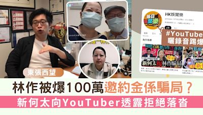 林作被爆100萬邀約金係騙局？ 新何太向YouTuber透露拒絕落沓