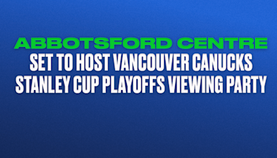 ABBOTSFORD CENTRE SET TO HOST VANCOUVER CANUCKS STANLEY CUP PLAYOFFS VIEWING PARTY | Vancouver Canucks