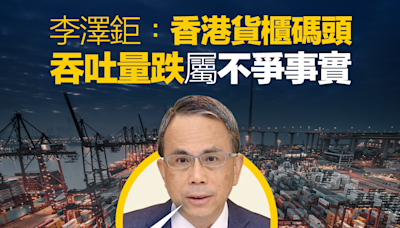 【碼頭起樓？】李澤鉅：香港貨櫃碼頭吞吐量跌屬不爭事實 土地用途由政府決定