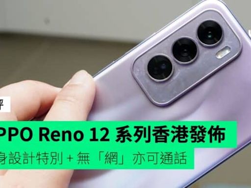 【速評】OPPO Reno 12 / Reno 12 Pro 香港發佈快速評測 機身設計特別 + 無「網」亦可通話 + AI 功能好玩 + 開售詳情公佈