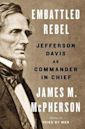 Embattled Rebel: Jefferson Davis as Commander in Chief