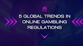 5 Global Trends in Online Gambling Regulations