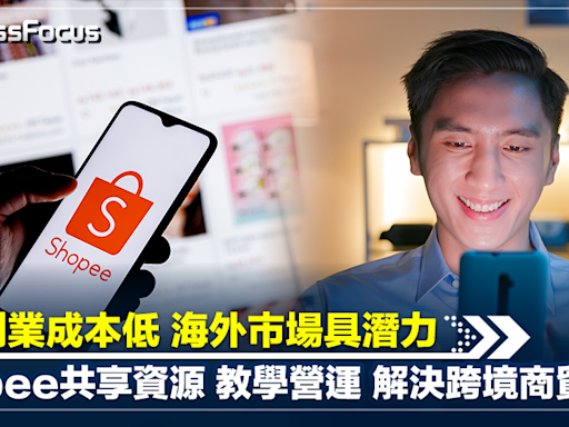 電商創業成本低 海外市場具潛力 Shopee開店免佣3個月 共享資源 教學營運 解決跨境商貿痛點 | BusinessFocus