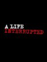 A Life Interrupted