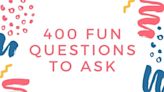 400 Wacky, Wild & Totally Fun Questions To Ask Anyone—Including Friends, Family & Even Strangers!
