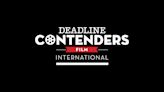 Deadline’s Contenders Film: International Is Underway, Spotlighting 12 Movies In The Oscar Picture