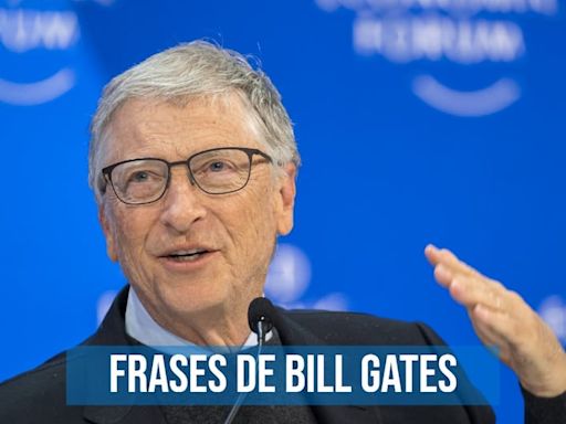 50 frases de Bill Gates: célebres e inspiradoras que explican su visión de la vida, los negocios y la tecnología
