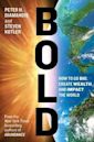 Bold: How to Go Big, Create Wealth and Impact the World