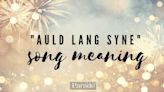 Say What? Find Out the True 'Auld Lang Syne' Meaning and Why We Sing It Every New Year's Eve