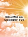 Shekhar Kapur Asks Sadhguru About Death