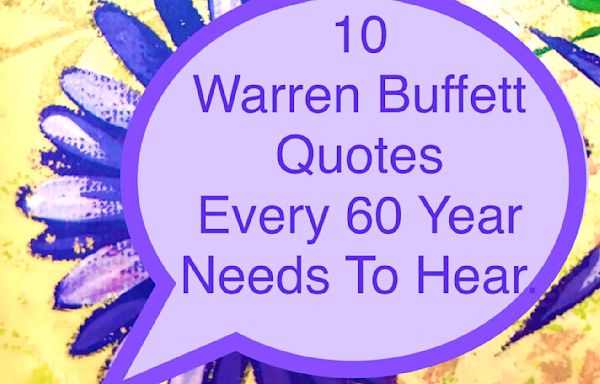 10 Warren Buffett Quotes Every 60 Year Old Needs To Hear