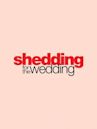 Shedding for the Wedding