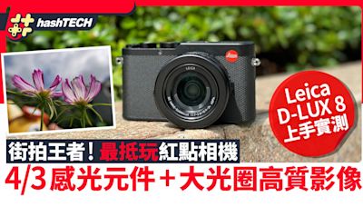 Leica D-LUX 8上手實測｜4/3感光元件+大光圈高質影像 抵玩紅點機｜科技玩物