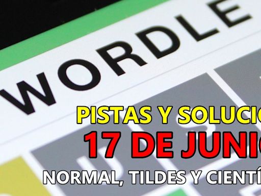 Wordle en español, científico y tildes para el reto de hoy 17 de junio: pistas y solución