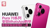 HUAWEI Pura 70系列安裝WhatsApp教學 兩個安裝途徑唔好入錯！ | am730