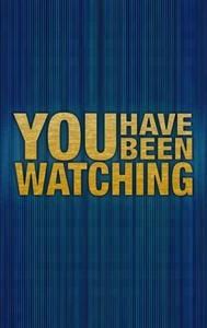 You Have Been Watching