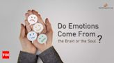 Do Emotions Come From the Brain or the Soul? - Times of India