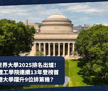 QS世界大學排名2025出爐！MIT麻省理工學院連續13年登榜首！邊間是亞洲最高學府？香港大學躍升9位排第幾？ | 小薯茶水間