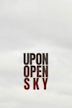 Upon Open Sky