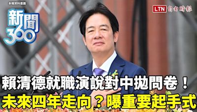 新聞360》向中國拋問卷！學者解讀賴清德「就職演說」藏密碼！一「重要起手式」成有感關鍵 - 自由電子報影音頻道