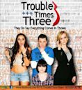 Trouble Times Three