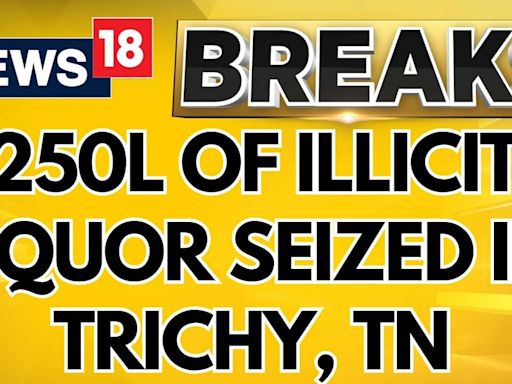 In The Wake Of The Deaths In Kallakurichi In Tamil Nadu, 250 Litres Of Illicit Liquor Disposed - News18