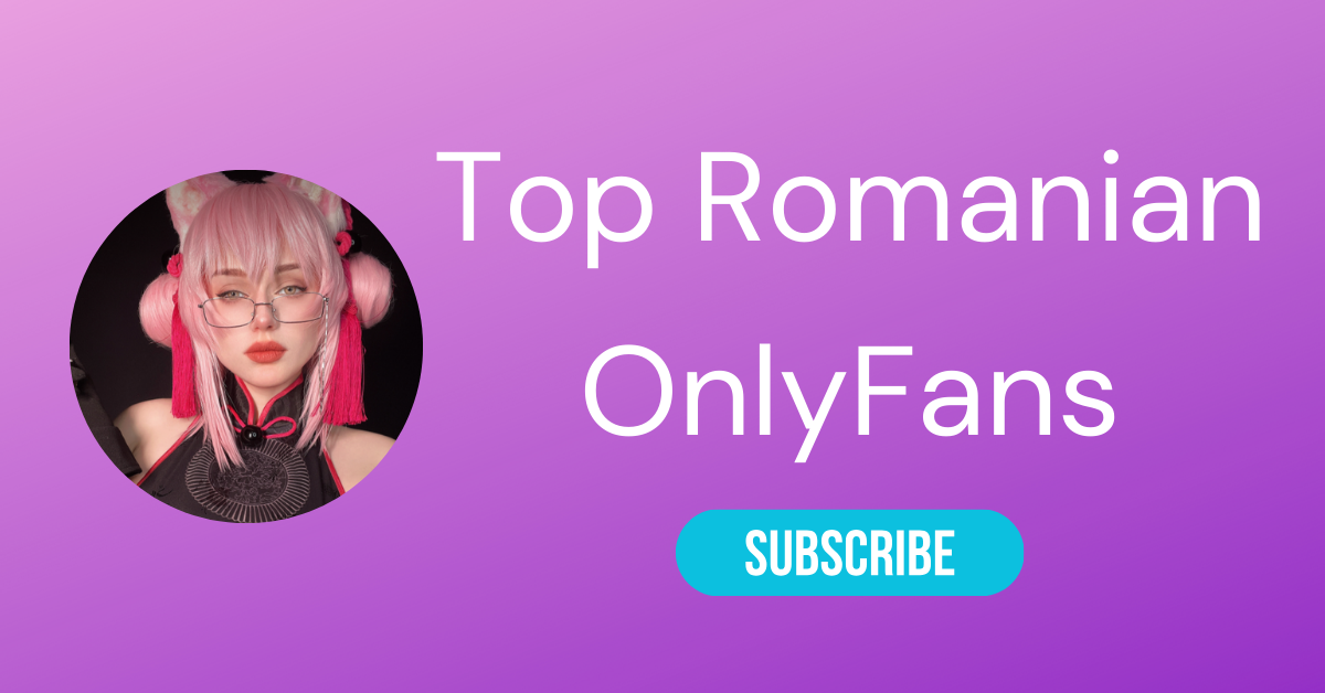 Top 10 Romanian OnlyFans & Romanian OnlyFans Models 2024