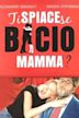 Ti spiace se bacio mamma?