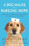 A Dog Walks Into a Nursing Home: Lessons in the Good Life from an Unlikely Teacher