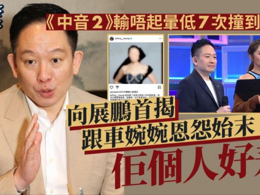 向展鵬首揭跟車婉婉恩怨始末：佢個人好差 《中音2》輸唔起暈低7次撞到面癱丨獨家