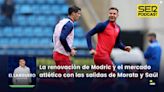 El Larguero completo | La renovación de Modric y el mercado del Atlético con las salidas de Morata y Saúl | Cadena SER