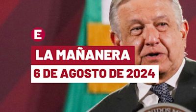 La 'Mañanera' hoy en vivo de López Obrador: Temas de la conferencia del 6 de agosto de 2024