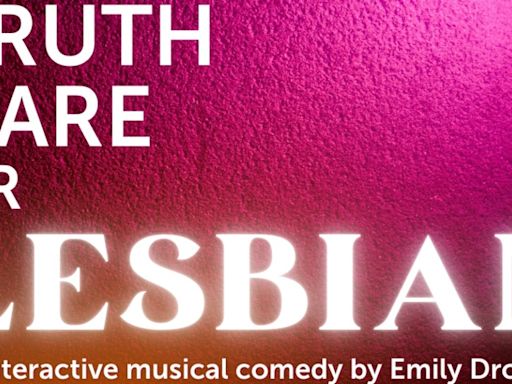 Interactive Musical Comedy, TRUTH, DARE, OR LESBIAN to be Presented by Off the Lane