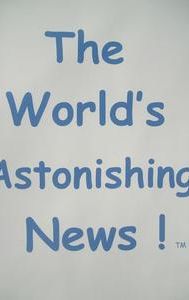 The World's Astonishing News!