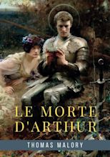 Le Morte d'Arthur: The 1485 Literary Classic Tale of the Legend of King ...