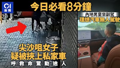 今日必看8分鐘｜尖沙咀女子疑被挾上車｜網傳男童坐副駕無人駕駛