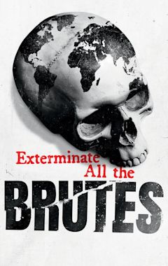 Exterminate All the Brutes