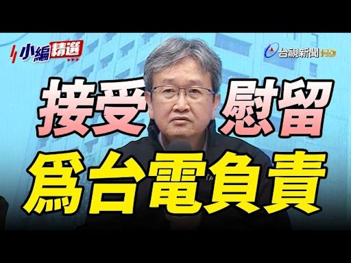 「無所懼為台電負責」 王耀庭接受慰留、哽咽談同仁辛勞【小編精選】-台視新聞網