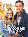 You're Bacon Me Crazy