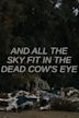 And All the Sky Fit In the Dead Cow's Eye