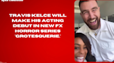 Travis Kelce will make his acting debut in new FX horror series 'Grotesquerie.'