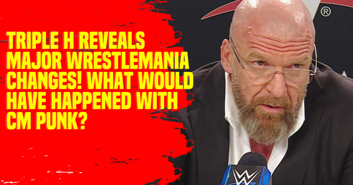 Triple H Reveals Major WrestleMania Changes! What Would Have Happened with CM Punk #WrestleMania #TripleH #CMPunk