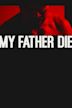 My Father Die