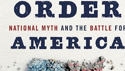 Review: 'A Great Disorder' an examination of America's foundational mythologies