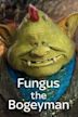 Fungus the Bogeyman