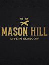 Mason Hill: Live In Glasgow