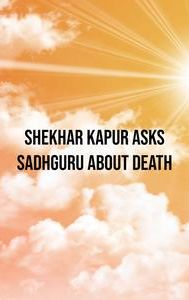 Shekhar Kapur Asks Sadhguru About Death