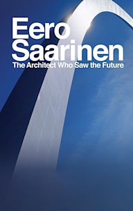 Eero Saarinen: The Architect Who Saw the Future