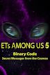 ET's Among Us 5: Binary Code Secret Messages From the Cosmos