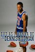 Bad as I Wanna Be: The Dennis Rodman Story